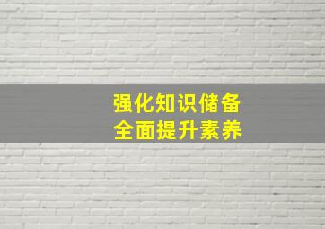 强化知识储备 全面提升素养